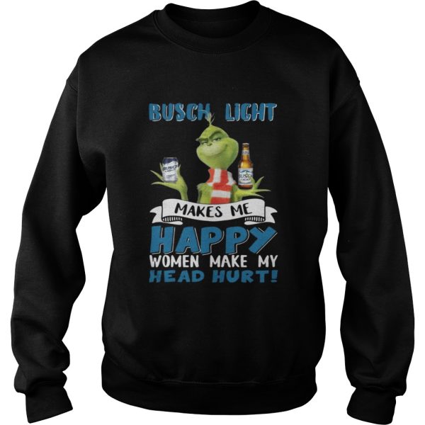 Grinch Busch Light Makes Me Happy Women Make My Head Hurt Christmas Shirt