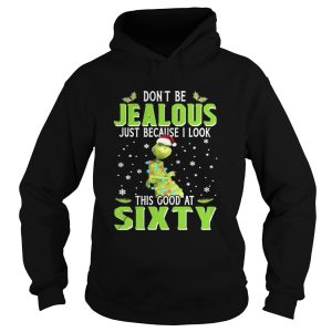 Grinch Dont be Jealous just because I look this good at sixty shirt 1