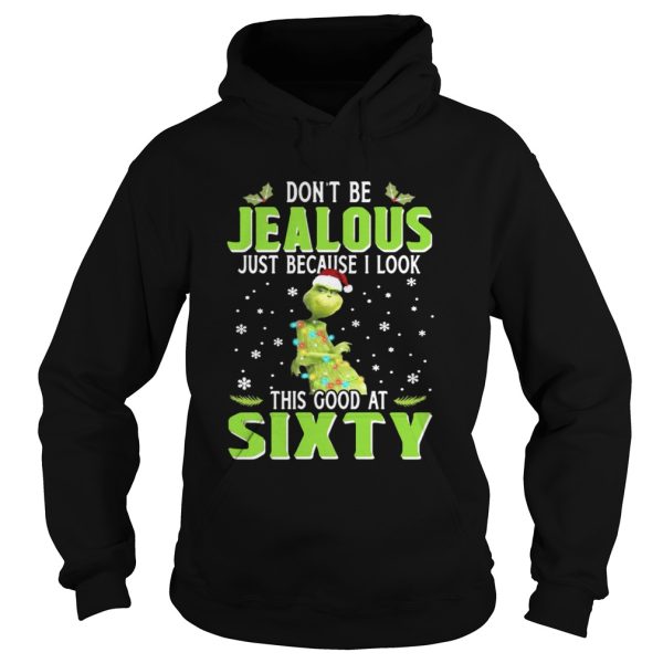 Grinch Dont be Jealous just because I look this good at sixty shirt