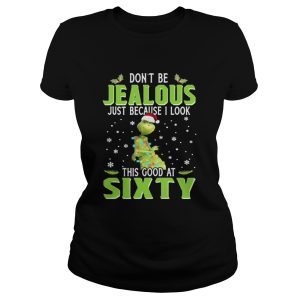 Grinch Dont be Jealous just because I look this good at sixty shirt 2