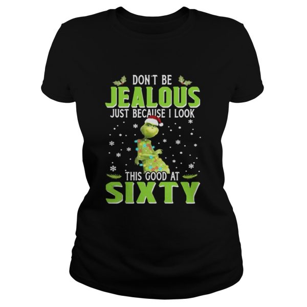 Grinch Dont be Jealous just because I look this good at sixty shirt