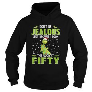 Grinch Dont be jealous just because I look this good at fifty shirt 1