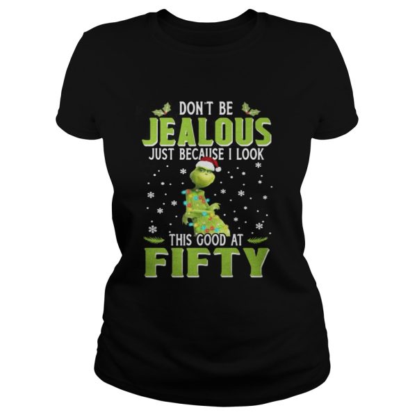 Grinch Dont be jealous just because I look this good at fifty shirt