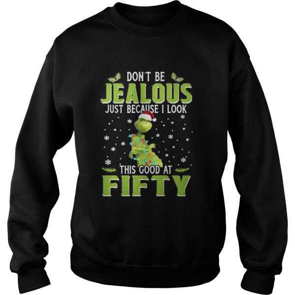 Grinch Dont be jealous just because I look this good at fifty shirt