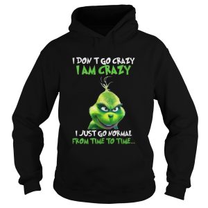 Grinch I Don't Go Crazy I Am Crazy Time To Time Christmas shirt 1