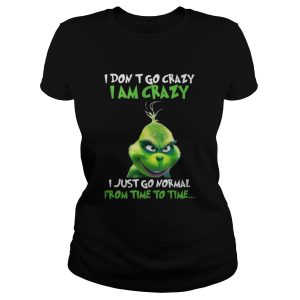 Grinch I Don't Go Crazy I Am Crazy Time To Time Christmas shirt 2