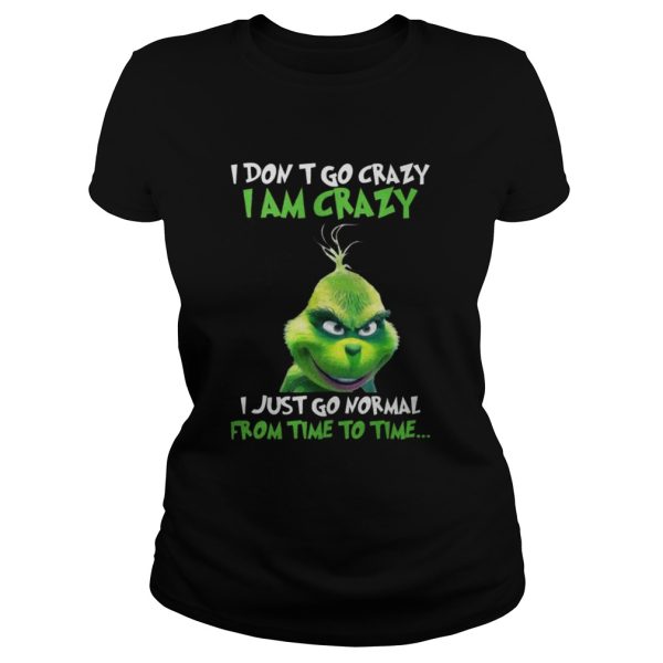 Grinch I Don’t Go Crazy I Am Crazy Time To Time Christmas shirt