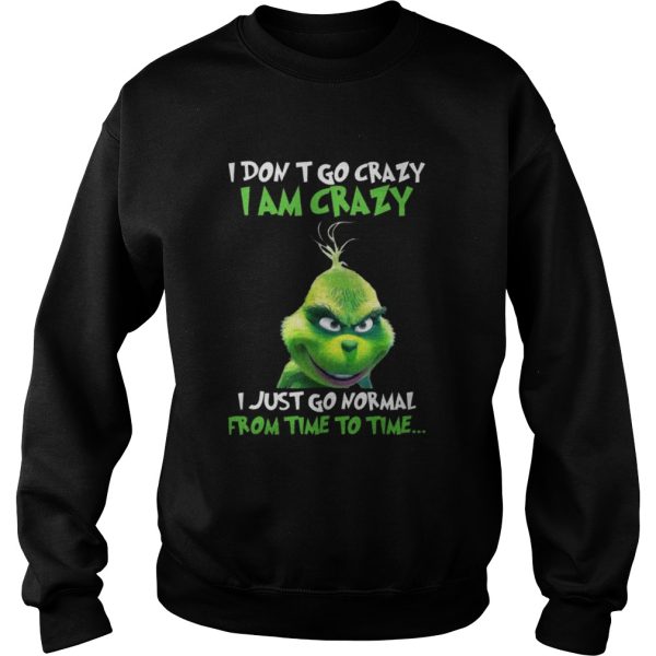 Grinch I Don’t Go Crazy I Am Crazy Time To Time Christmas shirt