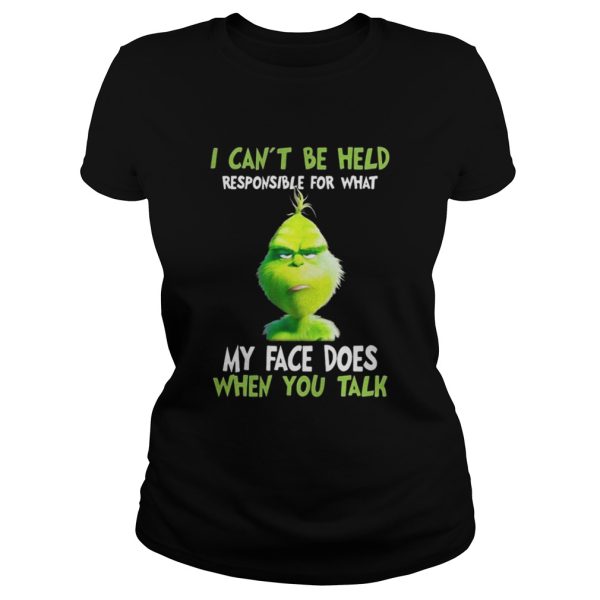 Grinch I cant be held responsible for what my face does when you talk shirt