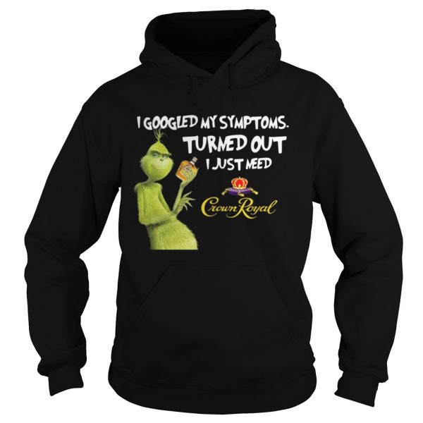 Grinch I googled my symptoms turned out I just need Crown Royal shirt