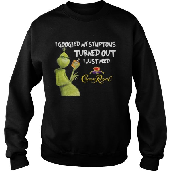 Grinch I googled my symptoms turned out I just need Crown Royal shirt