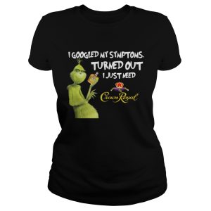 Grinch I googled my symptoms turned out I just need Crown Royal shirt 3