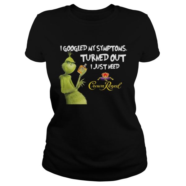 Grinch I googled my symptoms turned out I just need Crown Royal shirt