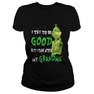 Grinch I try to be good but I take after my grandma shirt 2