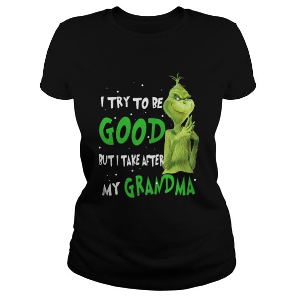 Grinch I try to be good but I take after my grandma shirt