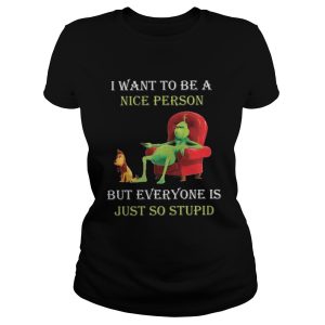 Grinch I want to be a nice person but everyone is just so stupid Christmas shirt 2