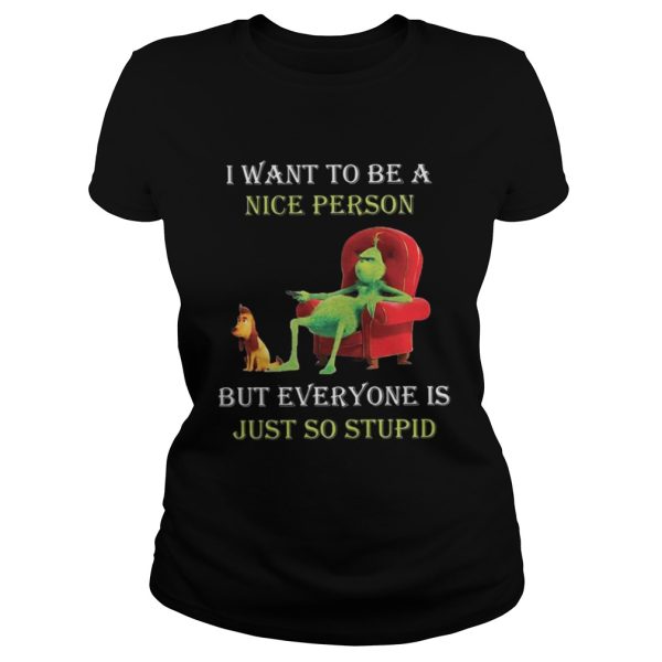 Grinch I want to be a nice person but everyone is just so stupid Christmas shirt