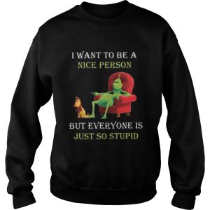 Grinch I want to be a nice person but everyone is just so stupid Christmas shirt 3