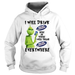 Grinch I will drink Bud Light Here or there I will drink Bud Light every where shirt 1