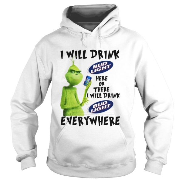 Grinch I will drink Bud Light Here or there I will drink Bud Light every where shirt