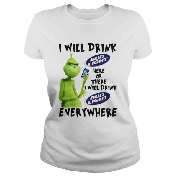 Grinch I will drink Bud Light Here or there I will drink Bud Light every where shirt