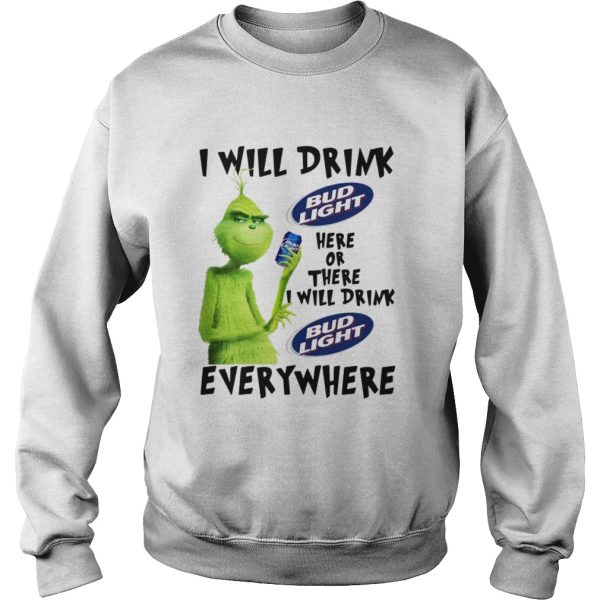 Grinch I will drink Bud Light Here or there I will drink Bud Light every where shirt