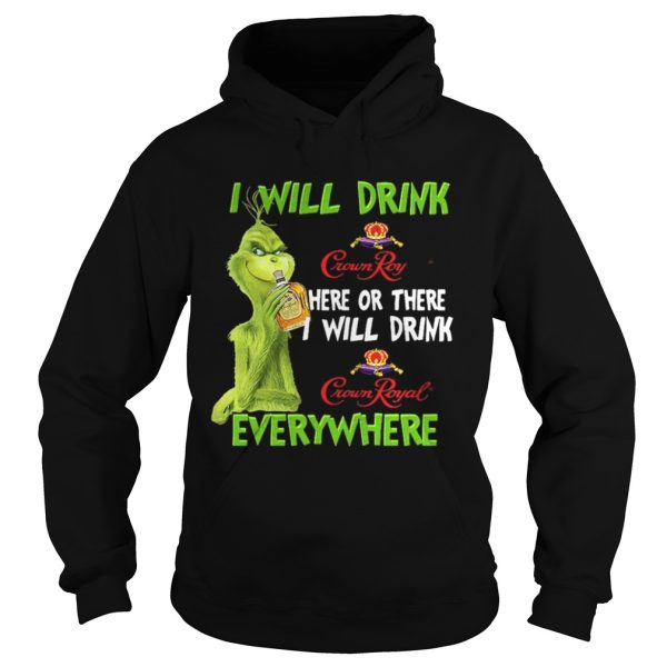 Grinch I will drink Crown Royal here or there I will drink Crown Royal everywhere shirt