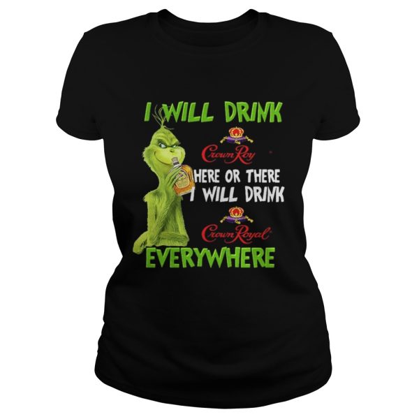 Grinch I will drink Crown Royal here or there I will drink Crown Royal everywhere shirt