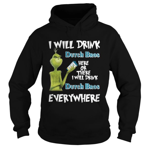 Grinch I will drink Dutch Bros here or there I will drink Dutch Bros everywhere shirt