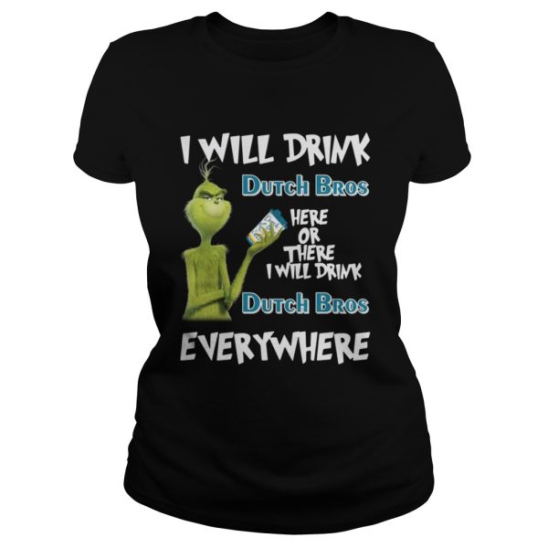 Grinch I will drink Dutch Bros here or there I will drink Dutch Bros everywhere shirt