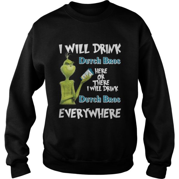 Grinch I will drink Dutch Bros here or there I will drink Dutch Bros everywhere shirt