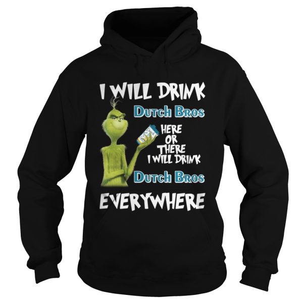 Grinch I will drink Dutch Bros here or there I will drink Dutch Bros shirt