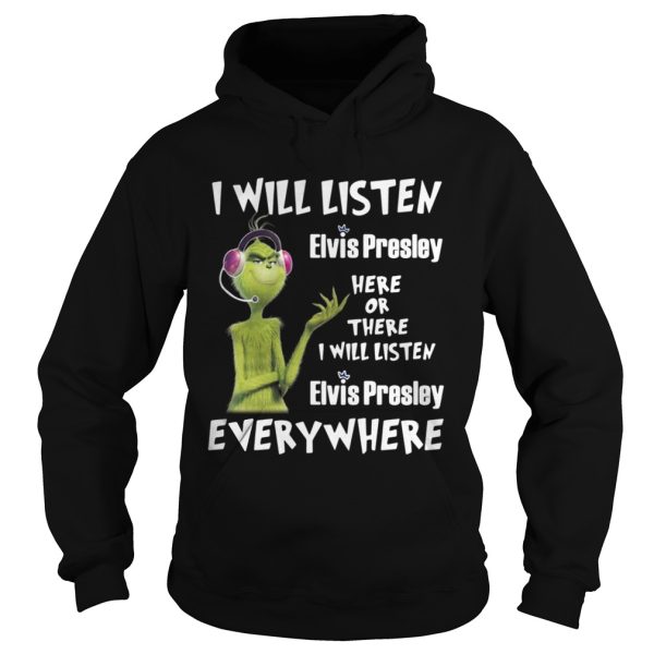 Grinch I will listen Elvis Presley here or there or everywhere shirt