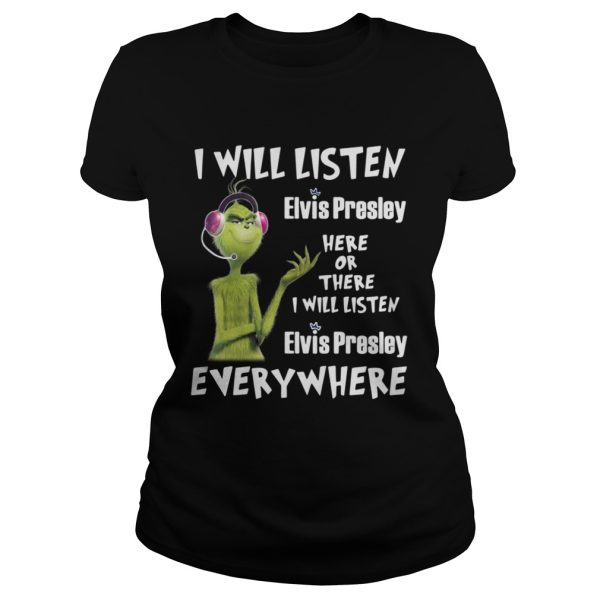 Grinch I will listen Elvis Presley here or there or everywhere shirt