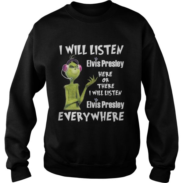 Grinch I will listen Elvis Presley here or there or everywhere shirt