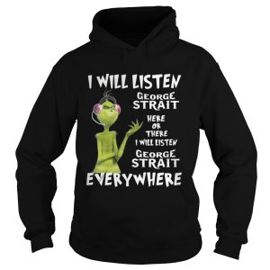 Grinch I will listen George Strait here or there or everywhere shirt 1