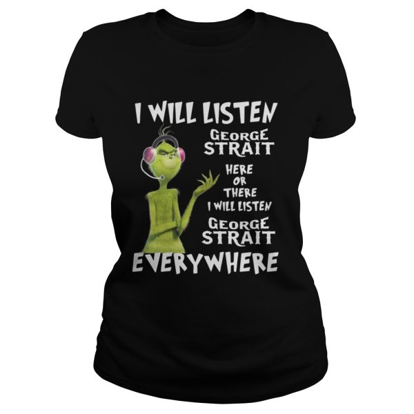 Grinch I will listen George Strait here or there or everywhere shirt