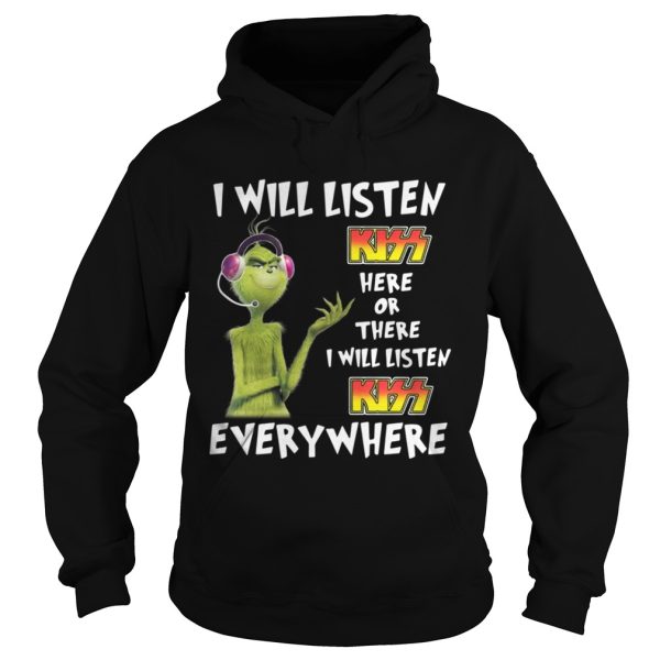 Grinch I will listen Kiss here or there or everywhere shirt