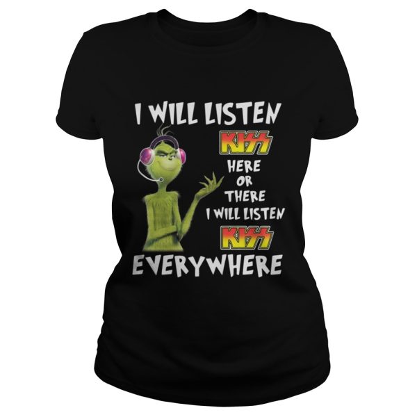 Grinch I will listen Kiss here or there or everywhere shirt