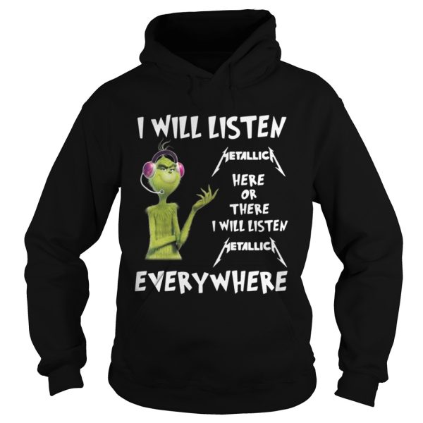 Grinch I will listen Metallica here or there or everywhere shirt