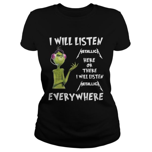 Grinch I will listen Metallica here or there or everywhere shirt