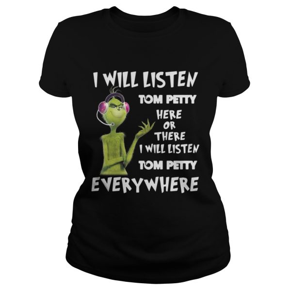 Grinch I will listen Tom Petty here or there or everywhere shirt