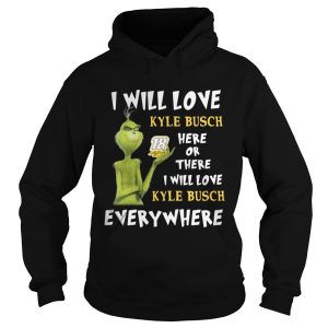 Grinch I will love 18 Kyle Busch here or there or everywhere shirt 1