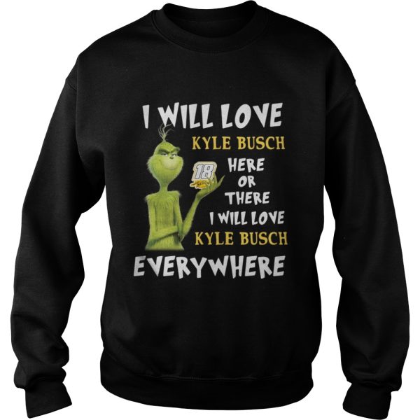 Grinch I will love 18 Kyle Busch here or there or everywhere shirt