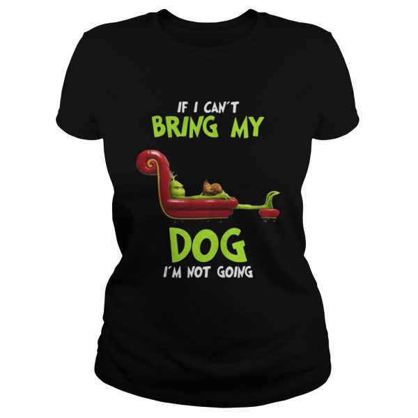 Grinch If I Can’t Bring My Dog I’m Not Going Shirt