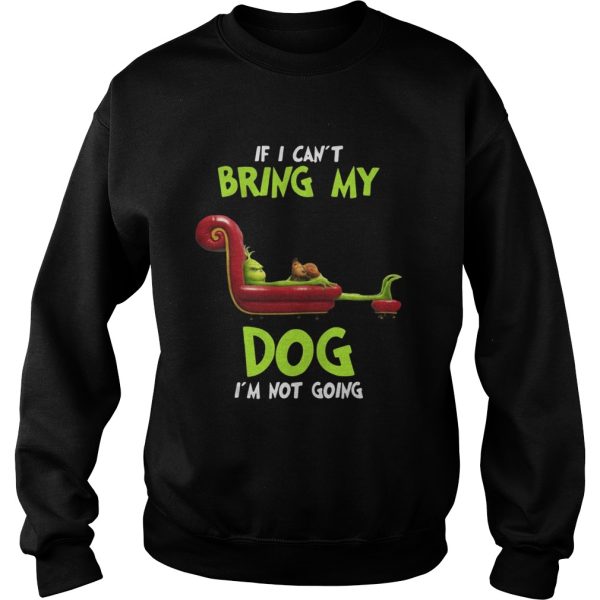 Grinch If I Can’t Bring My Dog I’m Not Going Shirt