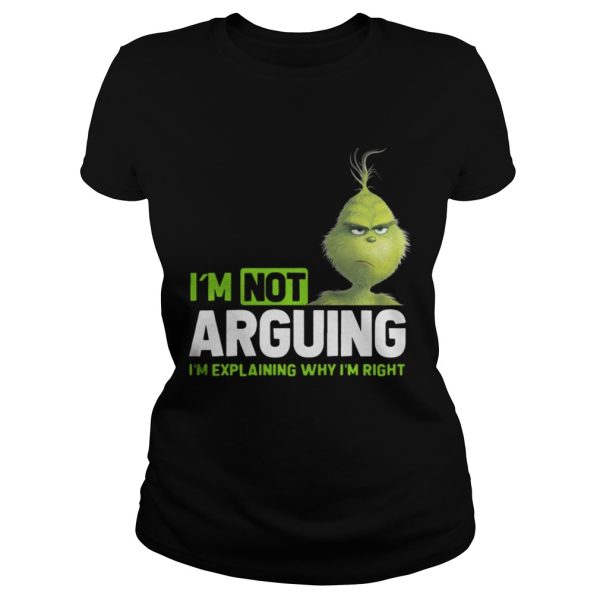 Grinch Im not arguing Im explaining why Im right shirt