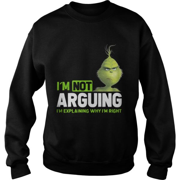 Grinch Im not arguing Im explaining why Im right shirt