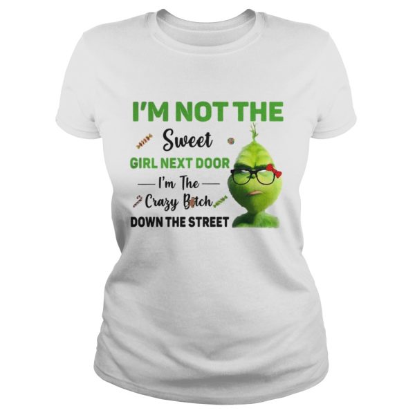 Grinch Im not the sweet girl next door Im the crazy bitch down the street shirt