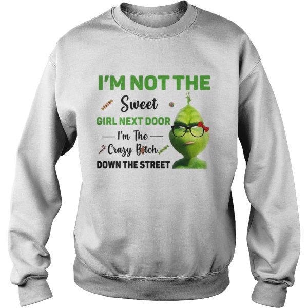 Grinch Im not the sweet girl next door Im the crazy bitch down the street shirt